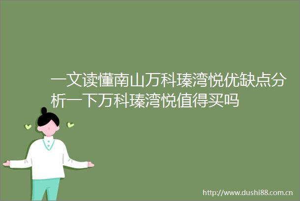 一文读懂南山万科瑧湾悦优缺点分析一下万科瑧湾悦值得买吗