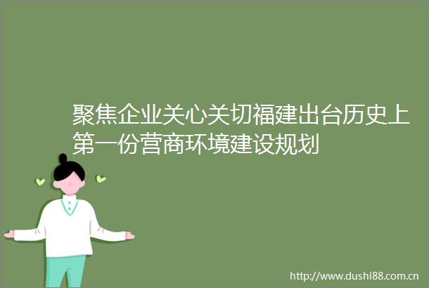 聚焦企业关心关切福建出台历史上第一份营商环境建设规划