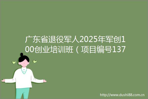 广东省退役军人2025年军创100创业培训班（项目编号13712541GDGH5119）成交公告