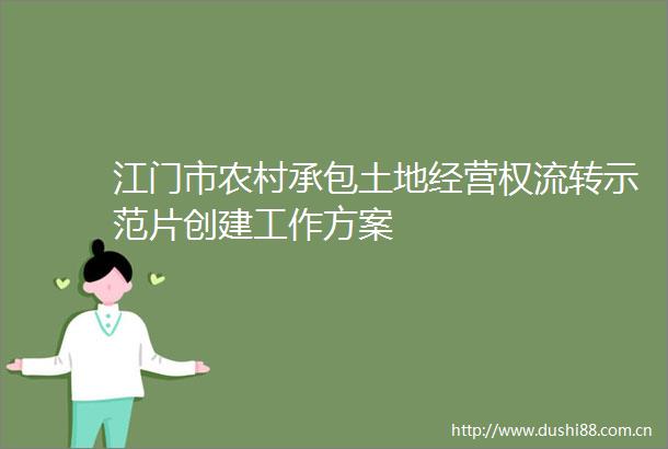 江门市农村承包土地经营权流转示范片创建工作方案