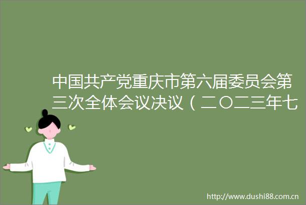 重庆市第六届委员会第三次全体会议决议（二〇二三年七月七日重庆市第六届委员会第三次全体会议通过）
