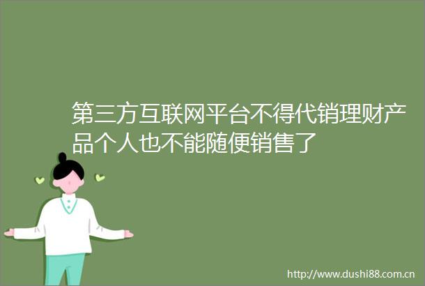 第三方互联网平台不得代销理财产品个人也不能随便销售了
