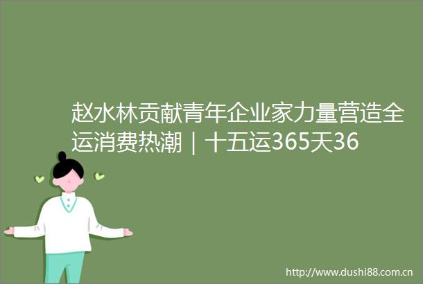 赵水林贡献青年企业家力量营造全运消费热潮｜十五运365天365人
