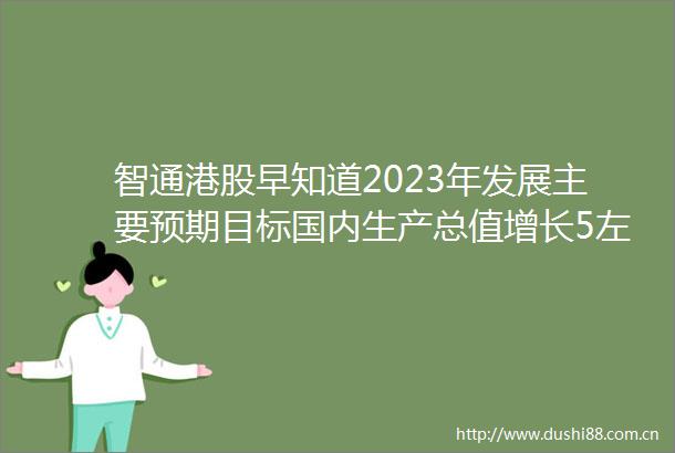 智通港股早知道2023年发展主要预期目标国内生产总值增长5左右深化国资国企改革
