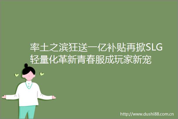 率土之滨狂送一亿补贴再掀SLG轻量化革新青春服成玩家新宠
