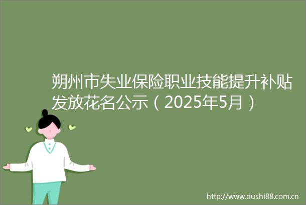 朔州市失业保险职业技能提升补贴发放花名公示（2025年5月）