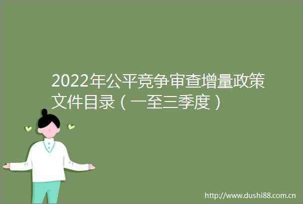 2022年公平竞争审查增量政策文件目录（一至三季度）