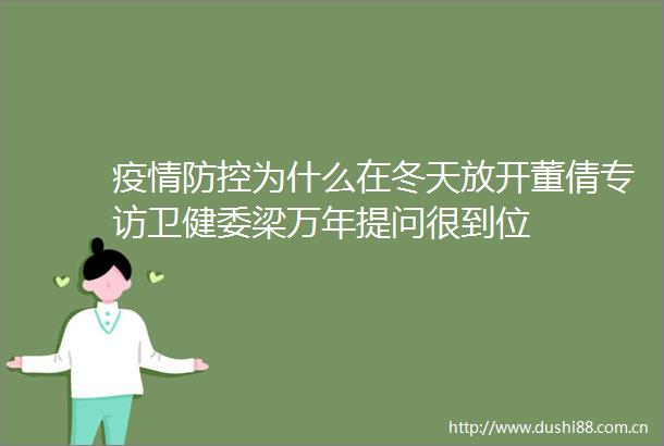 疫情防控为什么在冬天放开董倩专访卫健委梁万年提问很到位