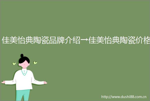 佳美怡典陶瓷品牌介绍→佳美怡典陶瓷价格