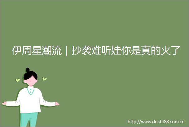 伊周星潮流｜抄袭难听娃你是真的火了