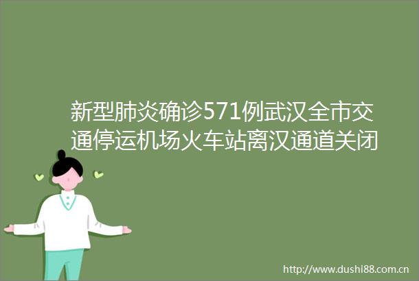 新型肺炎确诊571例武汉全市交通停运机场火车站离汉通道关闭