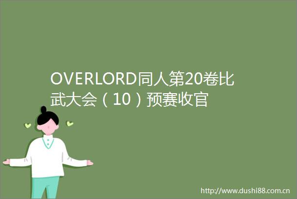 OVERLORD同人第20卷比武大会（10）预赛收官