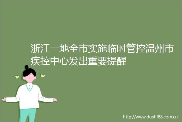 浙江一地全市实施临时管控温州市疾控中心发出重要提醒