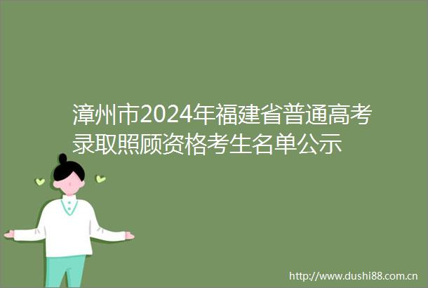 漳州市2024年福建省普通高考录取照顾资格考生名单公示