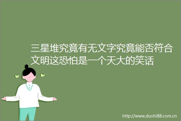 三星堆究竟有无文字究竟能否符合文明这恐怕是一个天大的笑话