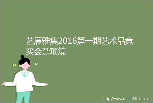 艺展雅集2016第一期艺术品竞买会杂项篇