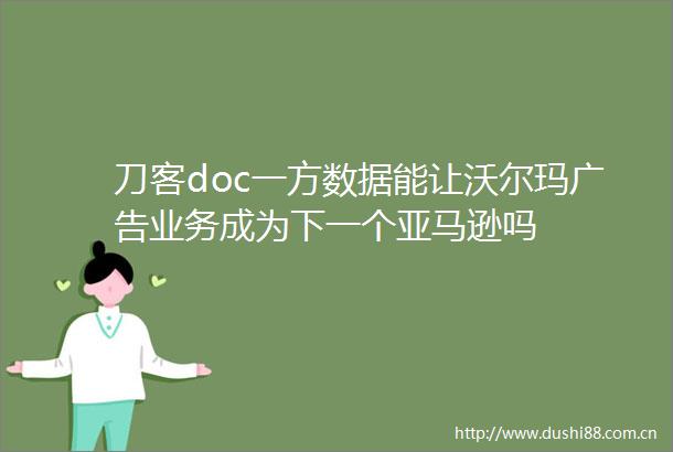 刀客doc一方数据能让沃尔玛业务成为下一个亚马逊吗