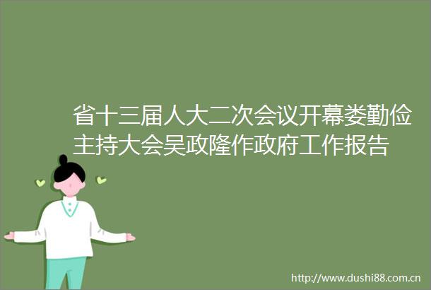 省十三届人大二次会议开幕娄勤俭主持大会吴政隆作工作报告