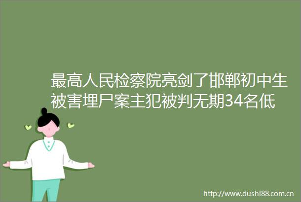 最高检察院亮剑了邯郸初中生被害埋尸案主犯被判无期34名低龄重罪未成年人被核准追诉依法严惩