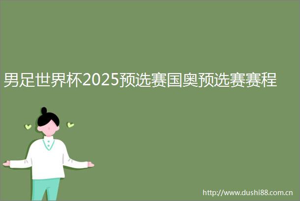 男足世界杯2025预选赛国奥预选赛赛程