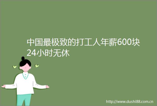 最极致的打工人年薪600块24小时无休