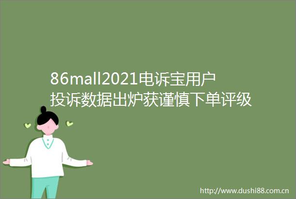 86mall2021电诉宝用户数据出炉获谨慎下单评级