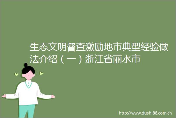 生态文明督查激励地市典型经验做法介绍（一）浙江省丽水市