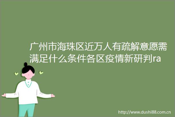 广州市海珠区近万人有疏解意愿需满足什么条件各区疫情新研判rarr