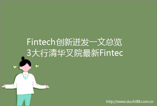 Fintech创新迸发一文总览3大行清华叉院最新Fintech成果