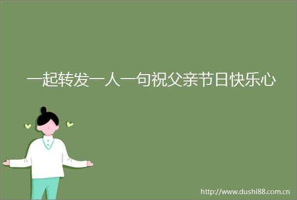一起转发一人一句祝父亲节日快乐心