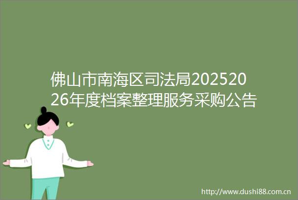 佛山市南海区司法局20252026年度档案整理服务采购公告