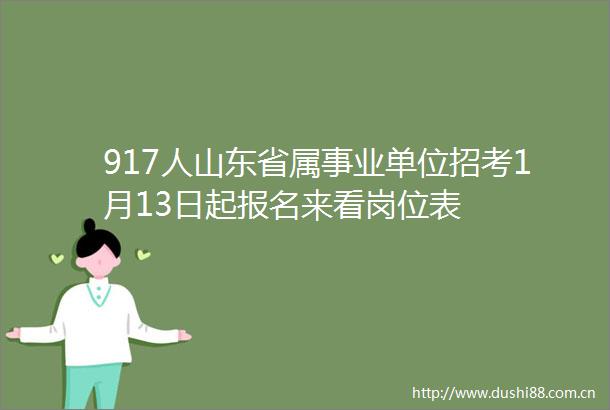 917人山东省属事业单位招考1月13日起报名来看岗位表
