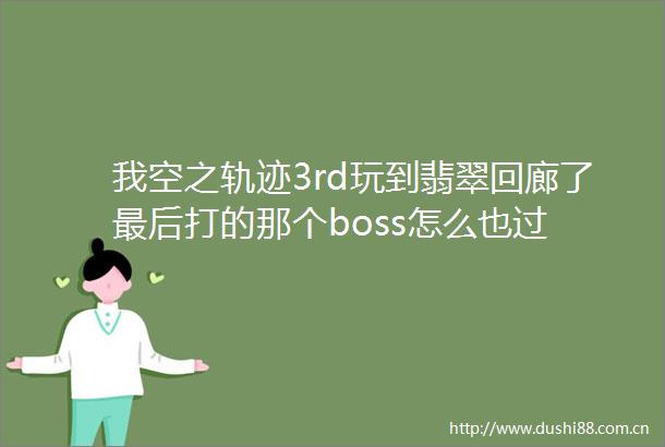 我空之轨迹3rd玩到翡翠回廊了最后打的那个boss怎么也过
