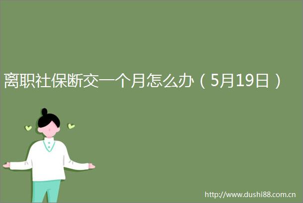 离职社保断交一个月怎么办（5月19日）