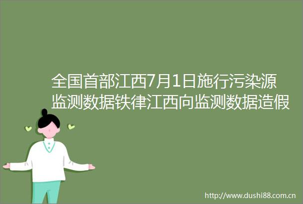 全国首部江西7月1日施行污染源监测数据铁律江西向监测数据亮出50万最强罚单