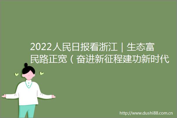2022日报看浙江｜生态富民路正宽（奋进新征程建功新时代老区新貌）