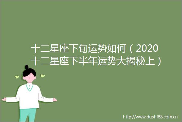 十二星座下旬运势如何（2020十二星座下半年运势大揭秘上）