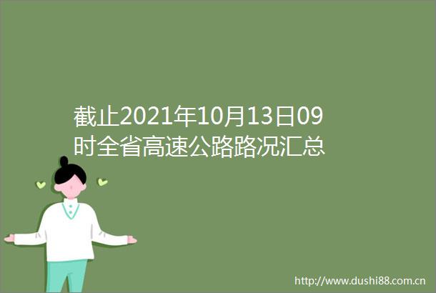 截止2021年10月13日09时全省高速公路路况汇总