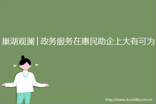 巢湖观澜│政务服务在惠民助企上大有可为
