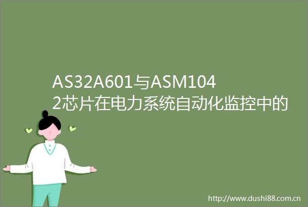 AS32A601与ASM1042芯片在电力系统自动化监控中的应用效能分析