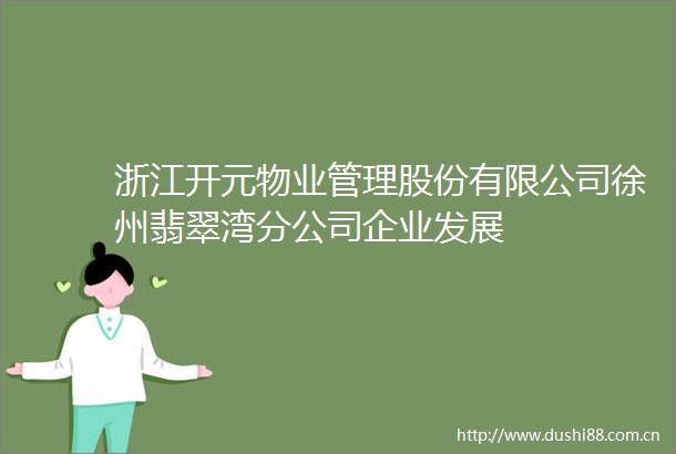 浙江开元物业管理股份有限公司徐州翡翠湾分公司企业发展