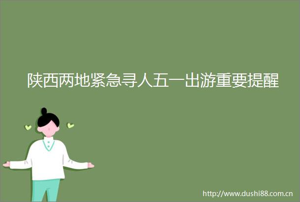 陕西两地紧急寻人五一出游重要提醒