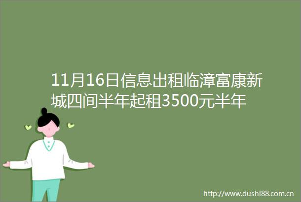11月16日信息出租临漳富康新城四间半年起租3500元半年