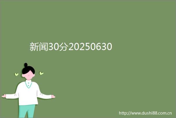 新闻30分20250630