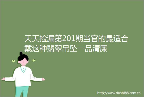 天天捡漏第201期的最适合戴这种翡翠吊坠一品清廉
