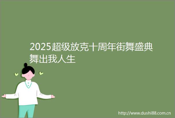 2025超级放克十周年街舞盛典舞出我人生