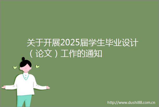 关于开展2025届学生毕业设计（论文）工作的通知