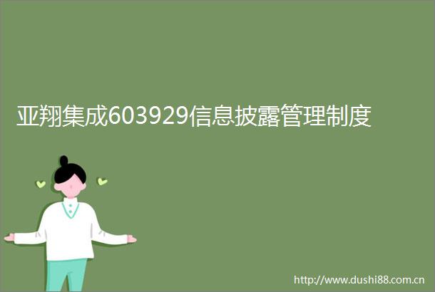 亚翔集成603929信息披露管理制度