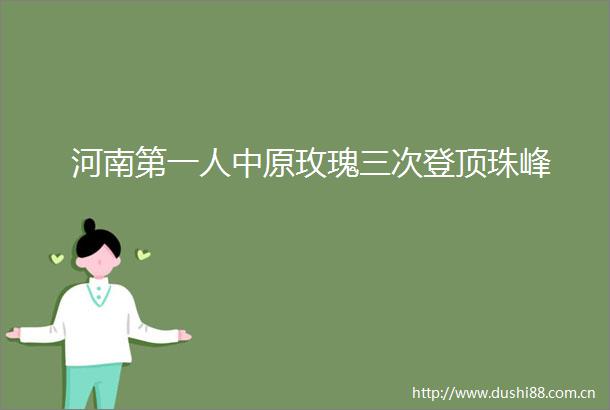 河南第一人中原玫瑰三次登顶珠峰