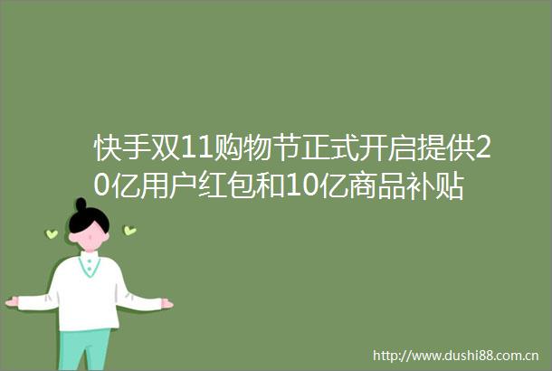 快手双11购物节正式开启提供20亿用户红包和10亿商品补贴